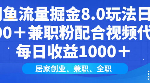 [支持免费下载]【闲鱼流量掘金8.0】日引200+兼职粉，视频代发日入1000+，免费教学