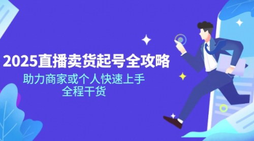 [支持免费下载]【2025直播卖货起号全攻略】助力商家或个人快速上手，全程干货！