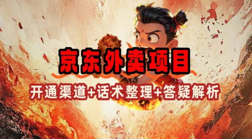 [支持免费下载]京东外卖项目全解析：开通渠道、话术整理、其他思路打法，把握蓝海市场机遇