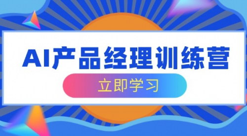 [支持免费下载]【AI产品经理训练营】全面掌握核心知识体系，轻松应对求职转行挑战！