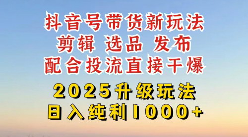 [支持免费下载]抖音带货2025升级新玩法：超详细实操教程，轻松上手