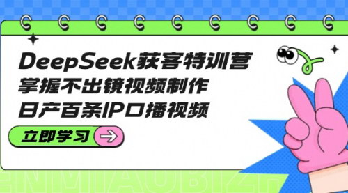 [支持免费下载]DeepSeek获客特训营：掌握高效获客视频制作，实现日产百条IP口播视频