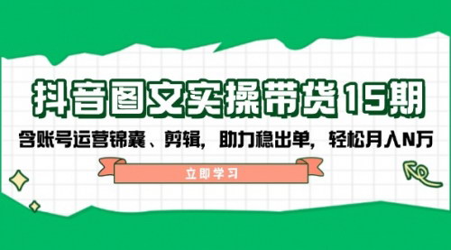 [支持免费下载]【抖音图文带货实操秘籍】从账号运营到剪辑技巧，轻松实现月入N万