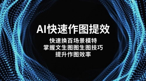 [支持免费下载]AI快速作图提效：掌握文生图图生图技巧，提升作图效率
