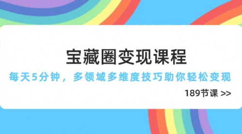[支持免费下载]宝藏圈变现课程：每天5分钟，多领域多维度技巧助你轻松变现