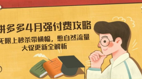 [支持免费下载]2025年拼多多4月强付费攻略：无限上秒杀带横幅，憋自然流量，大促更新全解析