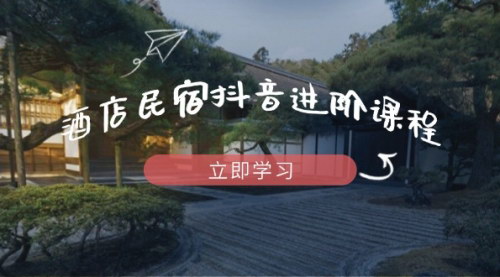 [支持免费下载]酒店民宿抖音进阶课程：掌握流量渠道与推流逻辑，打造爆款内容