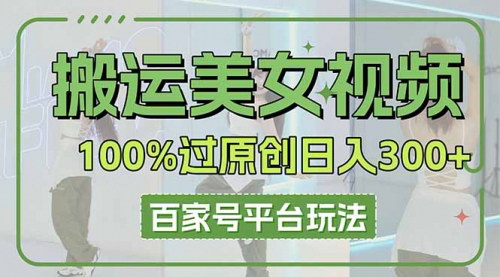 [支持免费下载]揭秘百家号美女视频搬运技巧：轻松日入3000+的原创内容攻略