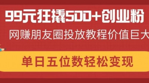 [支持免费下载]99元撬动500+创业粉：网创朋友圈广告投放秘籍