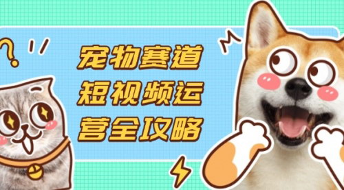 [支持免费下载]2025年宠物赛道短视频运营全攻略：从选品到变现，轻松吸引流量