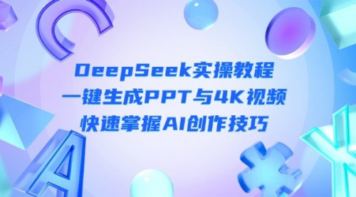 [支持免费下载]DeepSeek入门实操教程：一键生成PPT与4K视频，快速掌握AI创作技巧