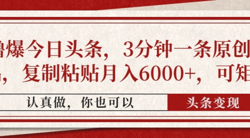 [支持免费下载]AI创作助力今日头条：3分钟原创，月入6000+的矩阵项目