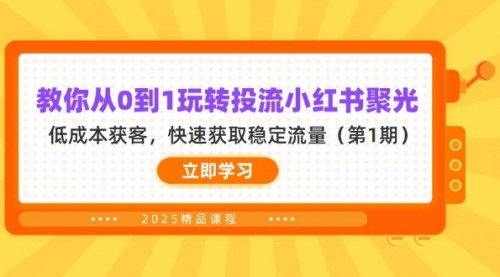 [支持免费下载]小红书聚光投流攻略：从0到1低成本获客，快速获取稳定流量