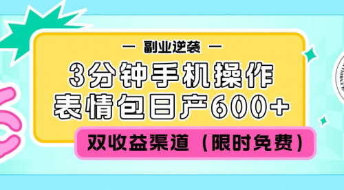 [支持免费下载]副业逆袭秘籍：3分钟手机操作，表情包日产600+，双收益渠道揭秘