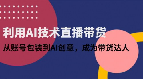 [支持免费下载]AI直播带货达人课程：从账号包装到手机端操作，全面掌握带货技巧