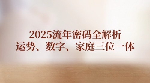 [支持免费下载]2025流年密码全解析：运势、数字、家庭三位一体，助力学员赋能2025年收获成果