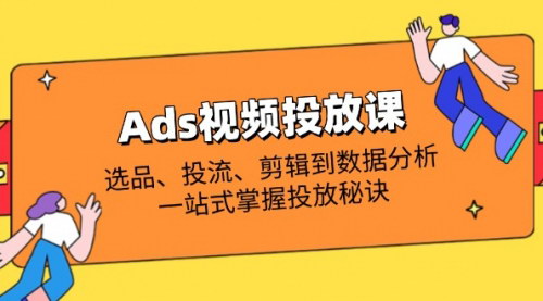 [支持免费下载]Ads视频投放全攻略：从选品到数据分析，一站式掌握投放秘诀