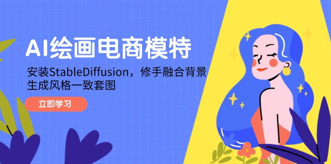 [支持免费下载]【AI绘画电商模特全攻略】StableDiffusion安装与高级技巧，风格一致套图生成