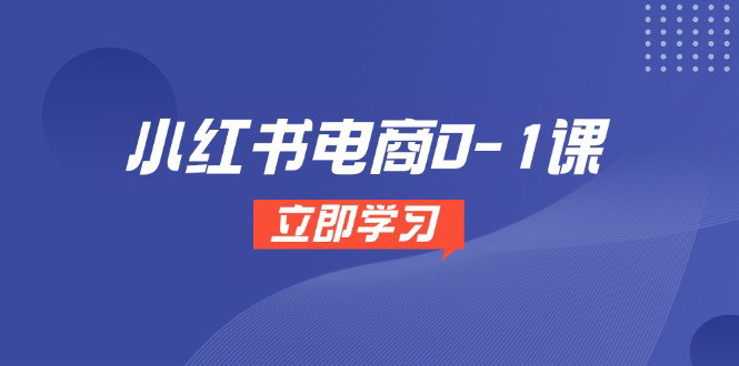 [支持免费下载]【小红书电商0-1课】开店选品全流程，多平台素材处理与爆款笔记制作