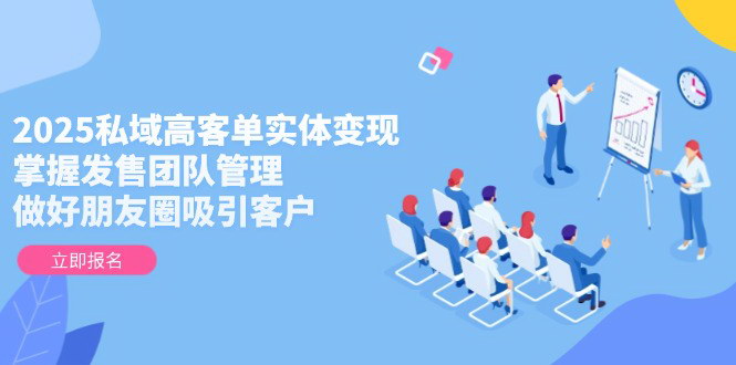 [支持免费下载]【2025私域高客单实体变现】发售团队管理及朋友圈营销策略