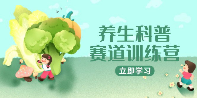 [支持免费下载]【养生科普赛道训练营】AI矩阵+爆款标题+插画教学，快速打造高变现账号