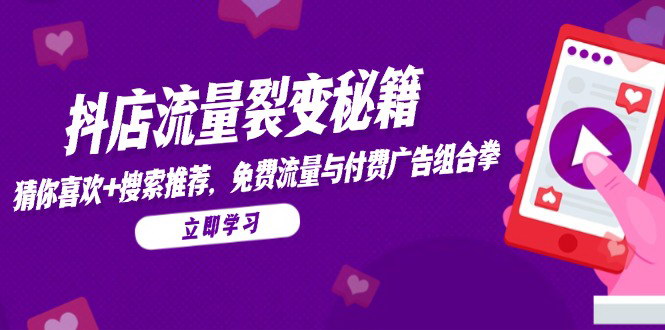 [支持免费下载]【抖音小店流量裂变秘籍】猜你喜欢与搜索推荐，免费流量与付费广告组合拳
