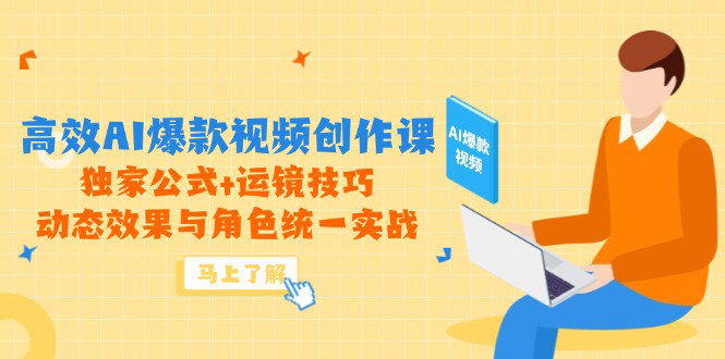[支持免费下载]【高效AI爆款视频创作课】独家公式+运镜技巧，动态效果与角色统一实战