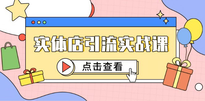[支持免费下载]【实体店引流实战课】短视频认知+抖加投放，精准对标百客进店