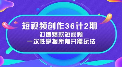 [支持免费下载]【短视频创作36计2期】掌握开篇技巧，打造爆款短视频！