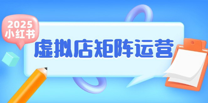 [支持免费下载]掌握小红书虚拟店矩阵运营，轻松开启副业之路