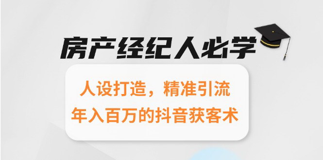 [支持免费下载]《房产经纪人抖音获客秘籍：人设打造与精准引流，解锁年入百万之道》