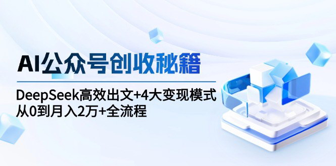 [支持免费下载]【公众号创收指南】DeepSeek助力AI写作，实现月入2万+的秘诀