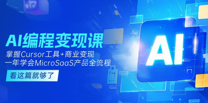 [支持免费下载]【AI编程变现课】掌握Cursor工具+商业变现，一年学会MicroSaaS产品全流程