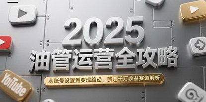 [支持免费下载]《2025 YouTube运营全攻略：从账号设置到变现路径，新增千万收益赛道解析》