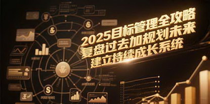 [支持免费下载]《2025目标管理全攻略：复盘过去规划未来，构建持续成长系统》