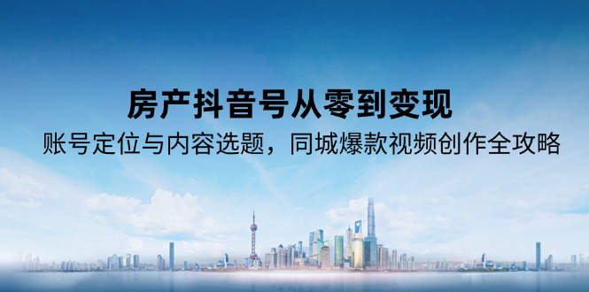 [支持免费下载]《房产抖音号变现攻略：从账号定位到同城爆款视频创作》