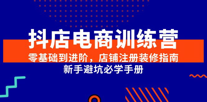 [支持免费下载]从零到精通：抖店电商训练营，新手成长指南