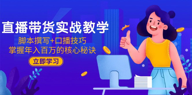[支持免费下载]【直播带货实战课】脚本撰写与口播技巧，解锁年入百万的秘密