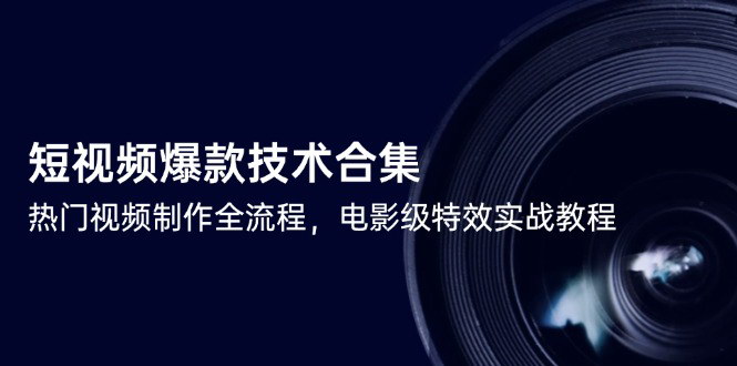 [支持免费下载]【2025年最新】短视频剪映爆款技术合集，热门视频制作全流程，电影级特效实战教程