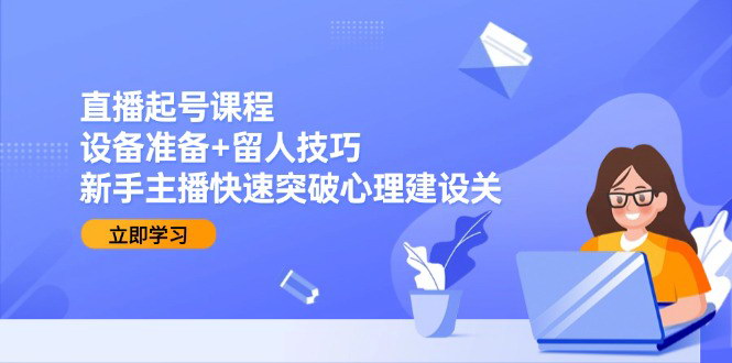 [支持免费下载]【直播起号攻略】新手主播快速突破心理建设关，掌握视频号带货全流程