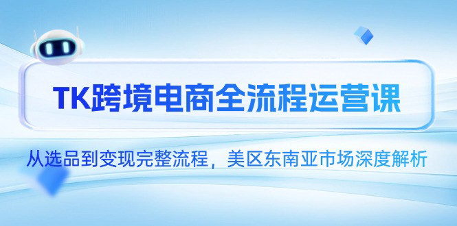 [支持免费下载]【TikTok跨境电商运营课】掌握从选品到变现的全流程