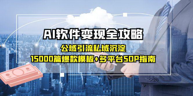 [支持免费下载]【AI软件变现攻略】公域引流与私域沉淀，打造长期稳定收入
