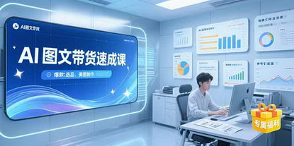 [支持免费下载]AI图文带货速成课：从0到1，解锁电商变现新玩法