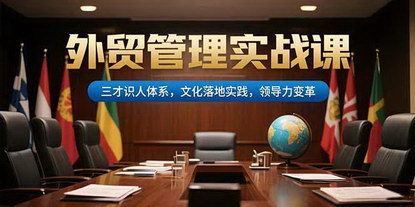 [支持免费下载]外贸企业破局之道：管理实战课助你打造高效团队与卓越领导力