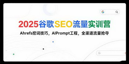 [支持免费下载]2025谷歌SEO流量实训营：AEO转型实战，全渠道流量抢夺秘籍