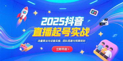 [支持免费下载]2025抖音直播起号秘籍：从零开始，轻松打造爆款直播间