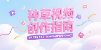 [支持免费下载]《小红书种草视频创作指南：AI赋能，爆款封面与精准跟款实操全揭秘》
