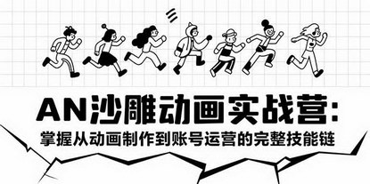 [支持免费下载]AN沙雕动画实战营：零基础到账号运营，解锁动画创作全流程