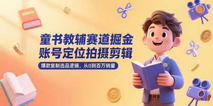 [支持免费下载]童书教辅短视频掘金：21天从0到百万销量实战营