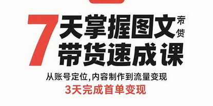 [支持免费下载]7天图文带货速成课：从账号定位到流量变现，快速掌握图文带货技巧